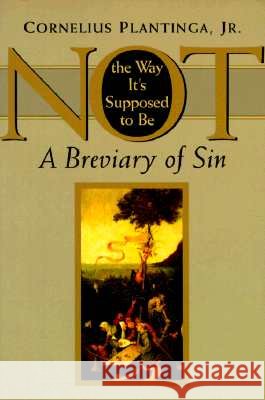 Not the Way It's Supposed to Be: A Breviary of Sin Plantinga, Cornelius 9780802842183