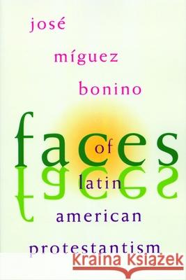 Faces of Latin American Protestantism Jose Migue 9780802842251 Wm. B. Eerdmans Publishing Company