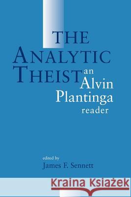 The Analytic Theist: An Alvin Plantinga Reader Alvin Plantinga James F. Sennett 9780802842299 Wm. B. Eerdmans Publishing Company