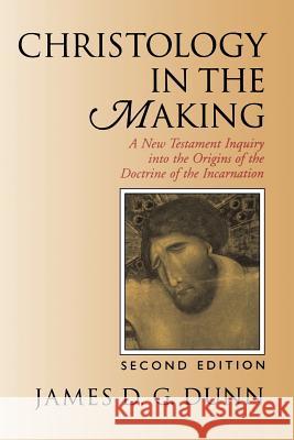 Christology in the Making: A New Testament Inquiry Into the Origins of the Doctrine of the Incarnation James D. G. Dunn 9780802842572 Wm. B. Eerdmans Publishing Company