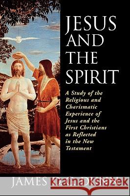 Jesus and the Spirit: A Study of the Religious and Charismatic Experience of Jesus and the First Christians as Reflected in the New Testamen James D. G. Dunn 9780802842916 Wm. B. Eerdmans Publishing Company