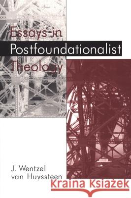 Essays in Postfoundationalist Theology J. Wentzel Va Wentzel Va 9780802843098 Wm. B. Eerdmans Publishing Company