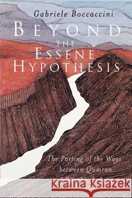 Beyond the Essene Hypothesis: The Parting of the Ways Between Qumran and Enochic Judaism Boccaccini, Gabriele 9780802843609 Wm. B. Eerdmans Publishing Company