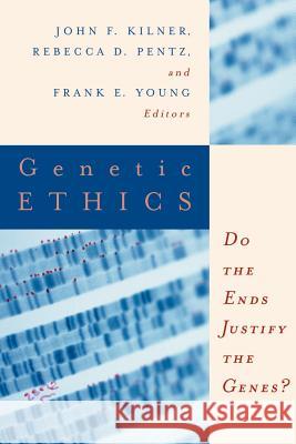 Genetic Ethics: Do the Ends Justify the Genes? John F. Kilner Frank E. Young Rebecca D. Pentz 9780802844286 Wm. B. Eerdmans Publishing Company