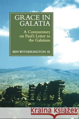 Grace in Galatia: A Commentary on Paul's Letter to the Galatians Ben, III Witherington 9780802844330