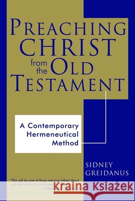 Preaching Christ from the Old Testament: A Contemporary Hermeneutical Method Greidanus, Sidney 9780802844491 Wm. B. Eerdmans Publishing Company