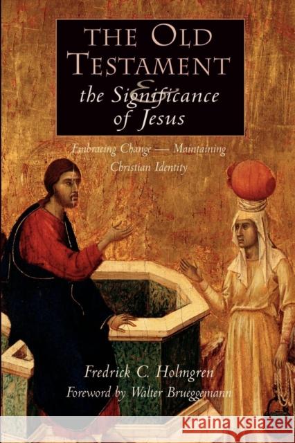The Old Testament and the Significance of Jesus: Embracing Change - Maintaining Christian Identity Holmgren, Fredrick Carlson 9780802844538
