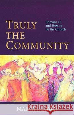 Truly the Community: Romans 12 and How to Be the Church Marva J. Dawn 9780802844668 Wm. B. Eerdmans Publishing Company