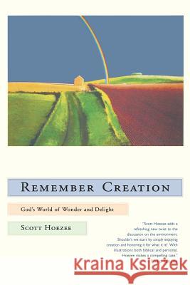 Remember Creation: God's World of Wonder and Delight Hoezee, Scott 9780802844705 Wm. B. Eerdmans Publishing Company
