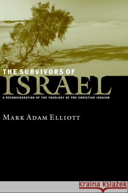 The Survivors of Israel: A Reconsideration of the Theology of Pre-Christian Judaism Elliott, Mark Adam 9780802844835 Wm. B. Eerdmans Publishing Company