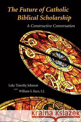 The Future of Catholic Biblical Scholarship: A Constructive Conversation Johnson, Luke Timothy 9780802845450