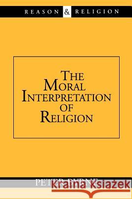 The Moral Interpretation of Religion Peter Byrne 9780802845542 Wm. B. Eerdmans Publishing Company