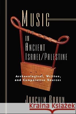 Music in Ancient Israel/Palestine: Archaeological, Written and Comparative Sources Braun, Joachim 9780802845580 Wm. B. Eerdmans Publishing Company