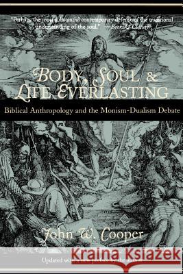Body, Soul, and Life Everlasting: Biblical Anthropology and the Monism-Dualism Debate Cooper, John W. 9780802846006 Wm. B. Eerdmans Publishing Company