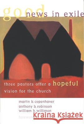 Good News in Exile: Three Pastors Offer a Hopeful Vision for the Church Copenhaver, Martin B. 9780802846044 Wm. B. Eerdmans Publishing Company