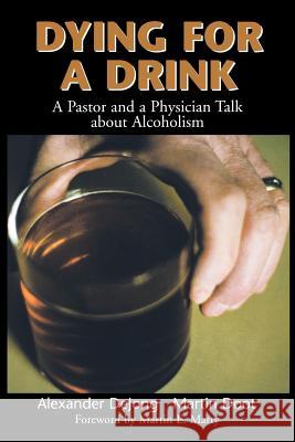 Dying for a Drink: A Pastor and a Physician Talk about Alcoholism Dejong, Alexander 9780802846228 Wm. B. Eerdmans Publishing Company