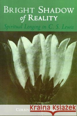 Bright Shadow of Reality: Spiritual Longing in C. S. Lewis Carnell, Corbin Scott 9780802846273 Wm. B. Eerdmans Publishing Company