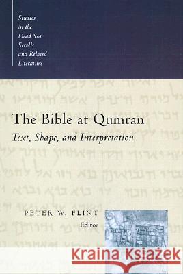 The Bible at Qumran: Text, Shape, and Interpretation Peter Flint 9780802846303 Wm. B. Eerdmans Publishing Company