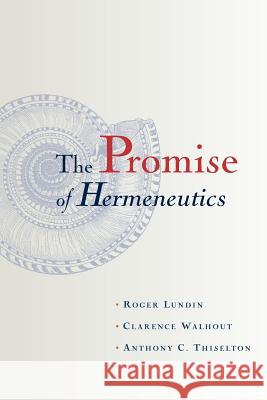 The Promise of Hermeneutics Roger Lundin Clarence Walhout Anthony C. Thiselton 9780802846358