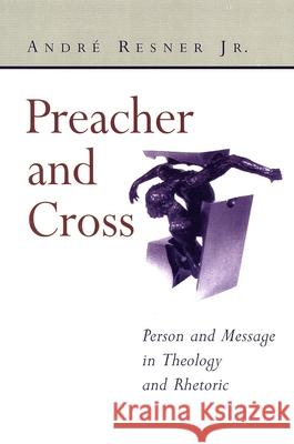 Preacher and Cross: Person and Message in Theology and Rhetoric Resner, Andre, Jr. 9780802846402