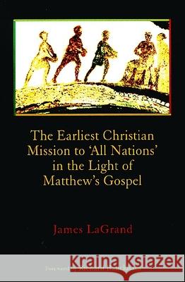 The Earliest Christian Mission to 'All Nations' in the Light of Matthew's Gospel LaGrand, James 9780802846532 Wm. B. Eerdmans Publishing Company
