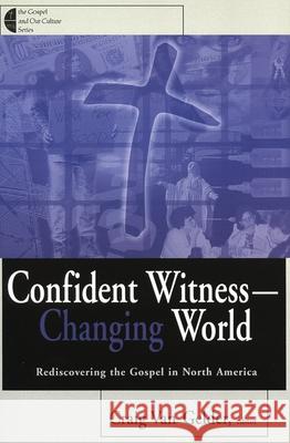 Confident Witness--Changing World: Rediscovering the Gospel in North America Van Gelder, Craig 9780802846556 Wm. B. Eerdmans Publishing Company