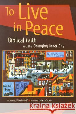 To Live in Peace: Biblical Faith and the Changing Inner City Mark R. Gornik Miroslav Volf LaVerne S. Stokes 9780802846853