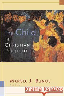 The Child in Christian Thought Marcia J. Bunge Don S. Browning John Wall 9780802846938 Wm. B. Eerdmans Publishing Company