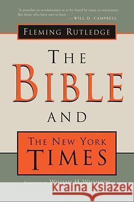 The Bible and the New York Times Fleming Rutledge William H. Willimon 9780802847010 Wm. B. Eerdmans Publishing Company