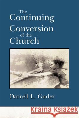 The Continuing Conversion of the Church Darrell L. Guder 9780802847034