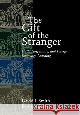 The Gift of the Stranger: Faith, Hospitality, and Foreign Language Learning Smith, David I. 9780802847089 Wm. B. Eerdmans Publishing Company