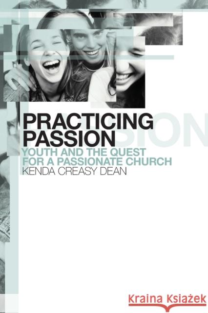 Practicing Passion: Youth and the Quest for a Passionate Church Dean, Kenda Creasy 9780802847126 Wm. B. Eerdmans Publishing Company