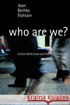 Who Are We?: Critical Reflections and Hopeful Possibilities Elshtain, Jean Bethke 9780802847256 Wm. B. Eerdmans Publishing Company