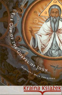 The God of the Gospel of John Marianne Meye Thompson 9780802847348 Wm. B. Eerdmans Publishing Company