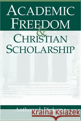 Academic Freedom and Christian Scholarship Anthony J. Diekema Edward E., JR. Ericson 9780802847560 Wm. B. Eerdmans Publishing Company