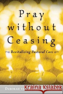 Pray Without Ceasing: Revitalizing Pastoral Care Deborah van Deusen Hunsinger 9780802847591 Wm. B. Eerdmans Publishing Company