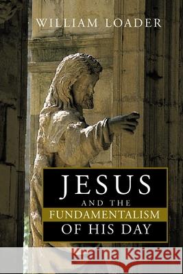 Jesus and the Fundamentalism of His Day William Loader 9780802847966 Wm. B. Eerdmans Publishing Company