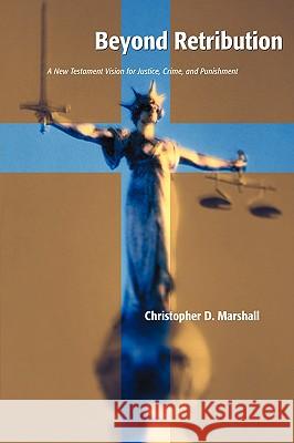 Beyond Retribution: A New Testament Vision for Justice, Crime, and Punishment Marshall, Christopher D. 9780802847973 Wm. B. Eerdmans Publishing Company
