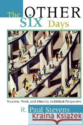The Other Six Days: Vocation, Work, and Ministry in Biblical Perspective R. Paul Stevens 9780802848000