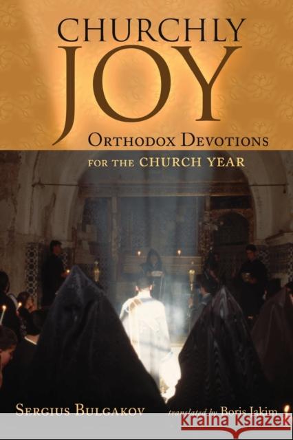Churchly Joy: Orthodox Devotions for the Church Year Bulgakov, Sergius 9780802848345