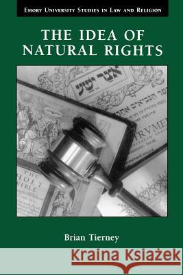 The Idea of Natural Rights: Studies on Natural Rights, Natural Law, and Church Law, 1150-1625 Tierney, Brian 9780802848543 Wm. B. Eerdmans Publishing Company