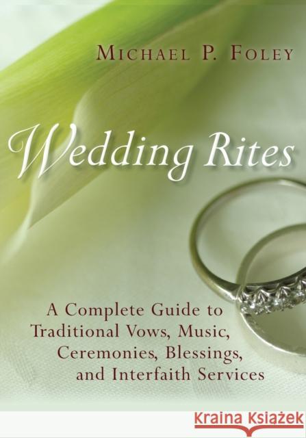Wedding Rites: A Complete Guide to Traditional Vows, Music, Ceremonies, Blessings, and Interfaith Services Foley, Michael P. 9780802848673 Wm. B. Eerdmans Publishing Company