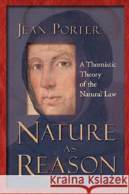 Nature as Reason: A Thomistic Theory of the Natural Law Porter, Jean 9780802849069 Wm. B. Eerdmans Publishing Company