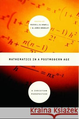 Mathematics in a Postmodern Age: A Christian Perspective Bradley, James 9780802849106