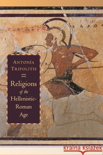 Religions of the Hellenistic-Roman Age Antonia Tripolitis 9780802849137