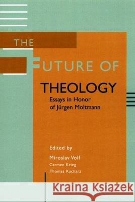 The Future of Theology: Essays in Honor of Jurgen Moltmann Volf, Miroslav 9780802849533