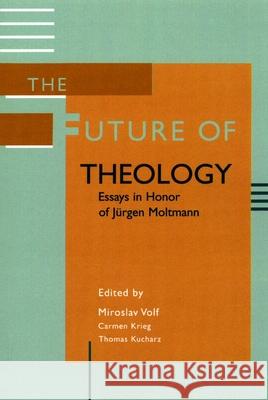 The Future of Theology: Essays in Honor of Jurgen Moltmann Volf, Miroslav 9780802849533 Wm. B. Eerdmans Publishing Company