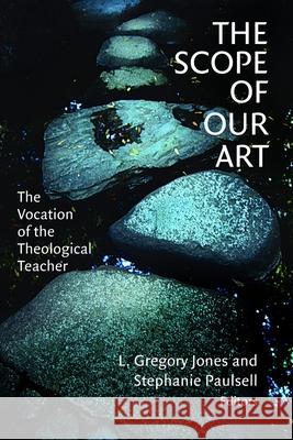 The Scope of Our Art: The Vocation of the Theological Teacher Jones, L. Gregory 9780802849588
