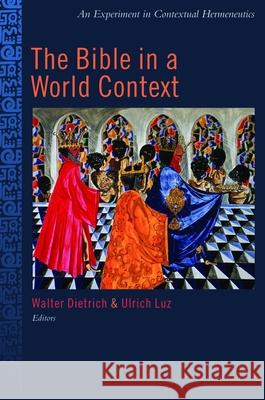 The Bible in the World Context: An Experiment in Contextual Hermeneutics Dietrich, Walter 9780802849885