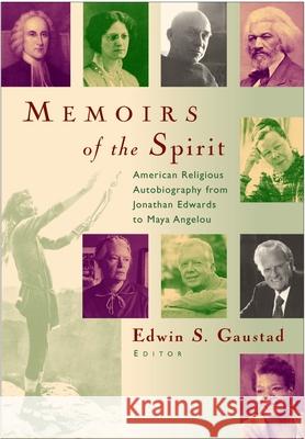 Memoirs of the Spirit: American Religious Autobiography from Jonathan Edwards to Maya Angelou Gaustad, Edwin S. 9780802849960 Wm. B. Eerdmans Publishing Company
